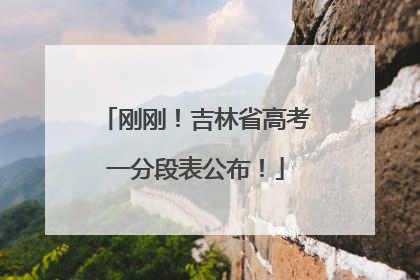 刚刚！吉林省高考一分段表公布！