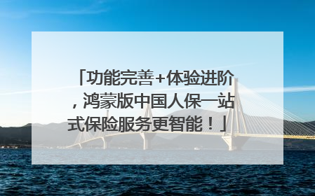 功能完善+体验进阶，鸿蒙版中国人保一站式保险服务更智能！