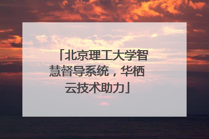 北京理工大学智慧督导系统，华栖云技术助力