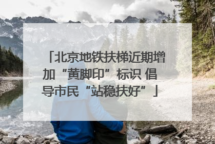 北京地铁扶梯近期增加“黄脚印”标识 倡导市民“站稳扶好”