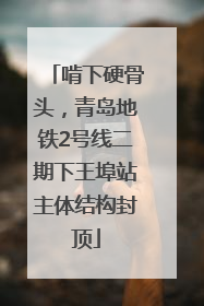 啃下硬骨头，青岛地铁2号线二期下王埠站主体结构封顶