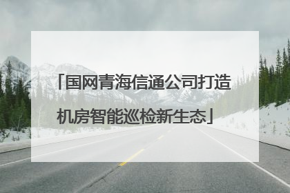 国网青海信通公司打造机房智能巡检新生态