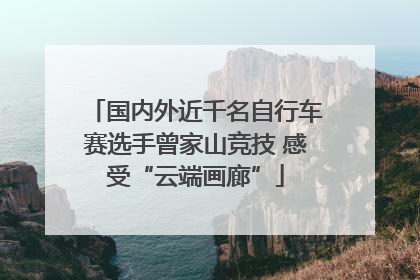 国内外近千名自行车赛选手曾家山竞技 感受“云端画廊”
