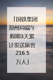 国铁集团郑州局端午假期3天累计发送旅客216.5万人