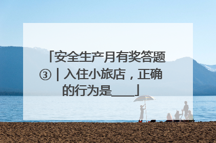 安全生产月有奖答题③｜入住小旅店，正确的行为是____