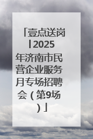 壹点送岗│2025年济南市民营企业服务月专场招聘会（第9场）