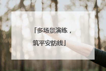 多场景演练，筑平安防线