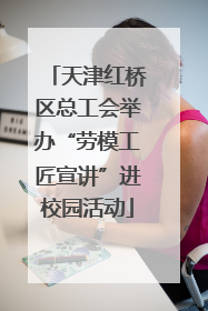 天津红桥区总工会举办“劳模工匠宣讲”进校园活动