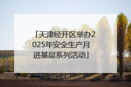 天津经开区举办2025年安全生产月进基层系列活动