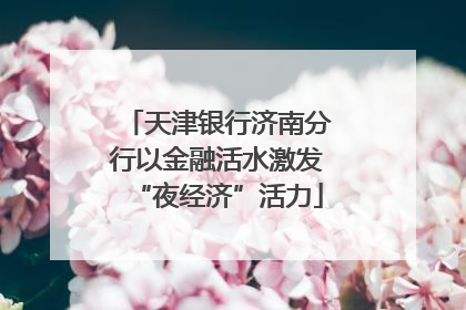 天津银行济南分行以金融活水激发“夜经济”活力