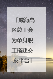 威海高区总工会为单身职工搭建交友平台