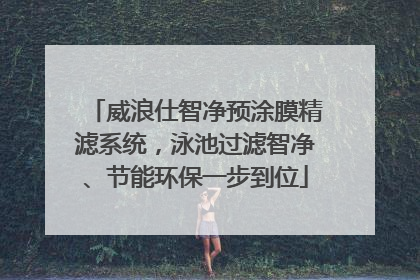 威浪仕智净预涂膜精滤系统，泳池过滤智净、节能环保一步到位