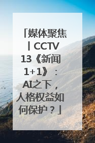 媒体聚焦丨CCTV13《新闻1+1》：AI之下，人格权益如何保护？