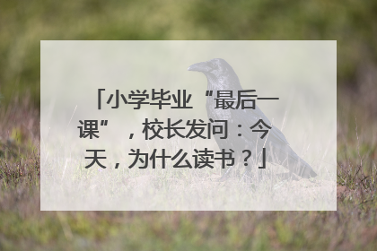 小学毕业“最后一课”，校长发问：今天，为什么读书？