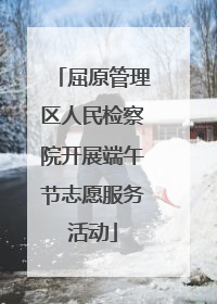 屈原管理区人民检察院开展端午节志愿服务活动