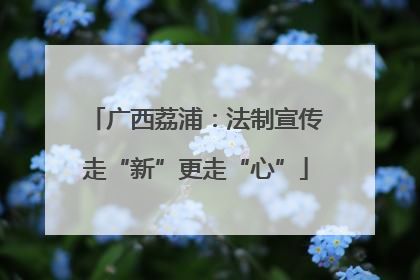广西荔浦：法制宣传走“新”更走“心”