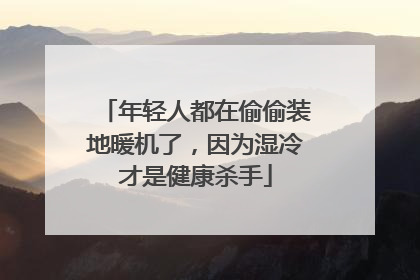 年轻人都在偷偷装地暖机了，因为湿冷才是健康杀手