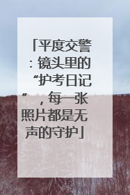平度交警：镜头里的“护考日记”，每一张照片都是无声的守护