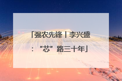 强农先锋丨李兴盛：“芯”路三十年