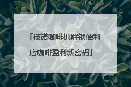 技诺咖啡机解锁便利店咖啡盈利新密码
