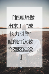 把理想做出来！“成长力引擎”赋能江汉教育强区建设