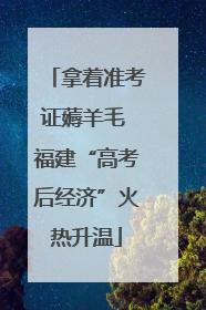 拿着准考证薅羊毛 福建“高考后经济”火热升温