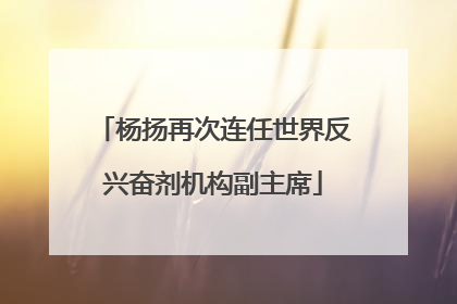 杨扬再次连任世界反兴奋剂机构副主席