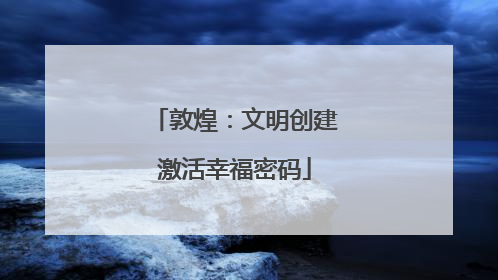 敦煌：文明创建激活幸福密码