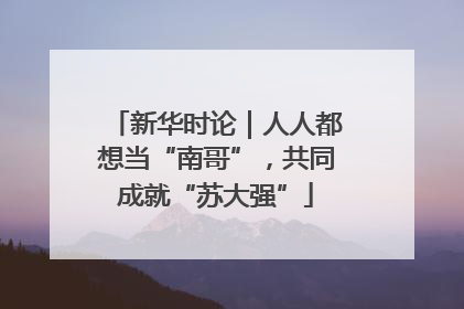 新华时论｜人人都想当“南哥”，共同成就“苏大强”