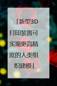 新型3D打印装置可实现更高精度的人类组织建模