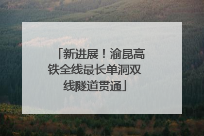 新进展！渝昆高铁全线最长单洞双线隧道贯通