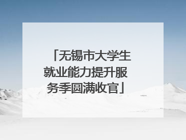 无锡市大学生就业能力提升服务季圆满收官