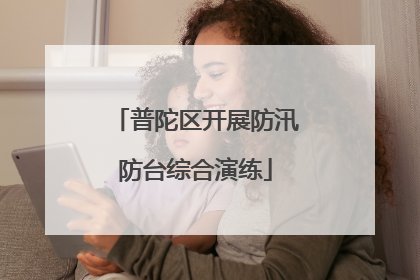 普陀区开展防汛防台综合演练