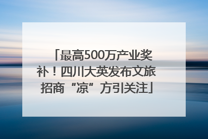最高500万产业奖补！四川大英发布文旅招商“凉”方引关注