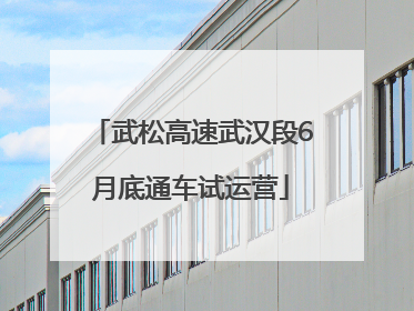 武松高速武汉段6月底通车试运营