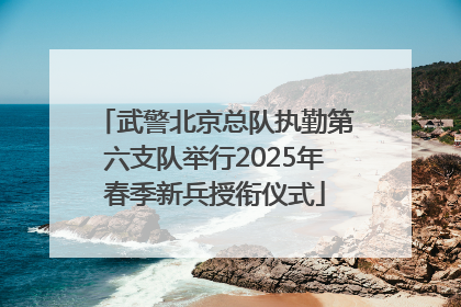 武警北京总队执勤第六支队举行2025年春季新兵授衔仪式