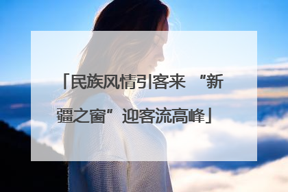 民族风情引客来 “新疆之窗”迎客流高峰