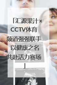 汇源果汁×CCTV体育频道强强联手 以健康之名共赴活力赛场