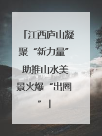 江西庐山凝聚“新力量” 助推山水美景火爆“出圈”