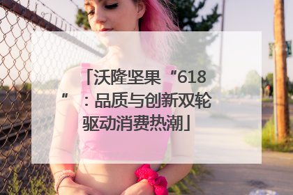沃隆坚果“618”：品质与创新双轮驱动消费热潮