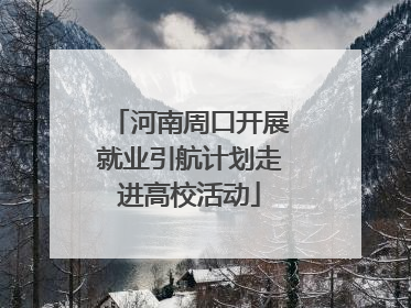 河南周口开展就业引航计划走进高校活动
