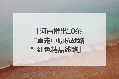 河南推出10条“重走中原抗战路”红色精品线路