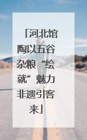 河北馆陶以五谷杂粮“绘就”魅力非遗引客来