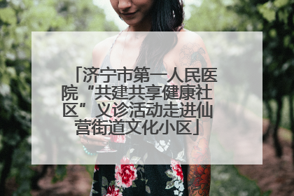 济宁市第一人民医院“共建共享健康社区”义诊活动走进仙营街道文化小区