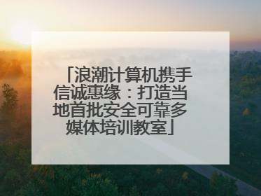 浪潮计算机携手信诚惠缘：打造当地首批安全可靠多媒体培训教室