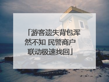 游客遗失背包浑然不知 民警商户联动极速找回