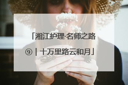 湘江护理·名师之路⑨｜十万里路云和月