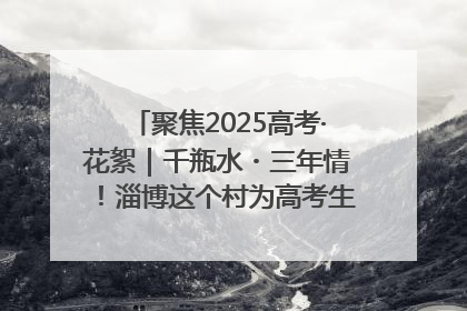 聚焦2025高考·花絮｜千瓶水・三年情！淄博这个村为高考生递上“奋进清凉”