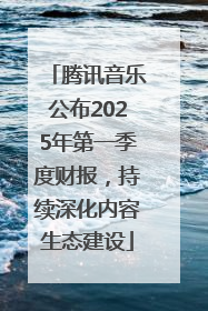 腾讯音乐公布2025年第一季度财报，持续深化内容生态建设