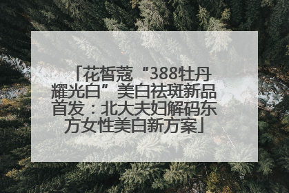 花皙蔻“388牡丹耀光白”美白祛斑新品首发：北大夫妇解码东方女性美白新方案